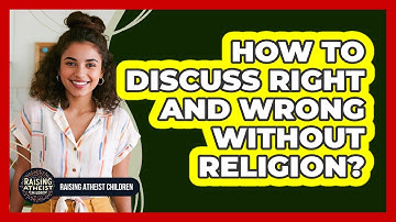 How To Discuss Right And Wrong Without Religion?