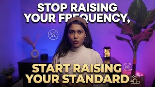Stop Raising Your Frequency, Start Raising Your Standards