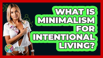 What Is Minimalism For Intentional Living? - Holistic Balance And Bliss
