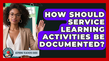How Should Service Learning Activities Be Documented? - Aspiring Teacher Guide