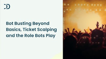 Bot Busting Beyond Basics | Ticket Scalping and the Role Bots Play | DataDome