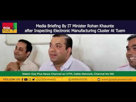 Media Briefing By IT Minister Rohan Khaunte after Inspecting Electronic Manufacturing Cluster @ Tuem