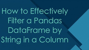 How to Effectively Filter a Pandas DataFrame by String in a Column