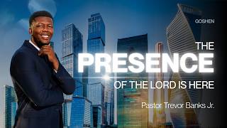 Goshen - The Presence of the Lord is Here - Youth Pastor Trevor Banks Jr. - Apostle Trevor Banks Sr.
