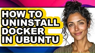 How to Uninstall Docker in Ubuntu - Step by Step
