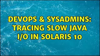 DevOps & SysAdmins: Tracing slow Java I/O in Solaris 10 (5 Solutions!!)