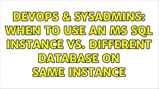 DevOps & SysAdmins: When to use an MS SQL instance vs. different database on same instance