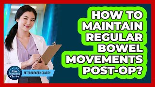 How To Maintain Regular Bowel Movements Post-Op?