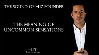 The Meaning Of Uncommon Sensations | The Sound of -417 Founder