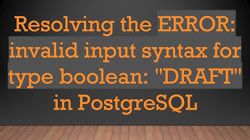 Resolving the ERROR: invalid input syntax for type boolean: "DRAFT" in PostgreSQL