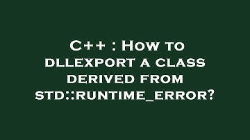 C++ : How to dllexport a class derived from std::runtime_error?