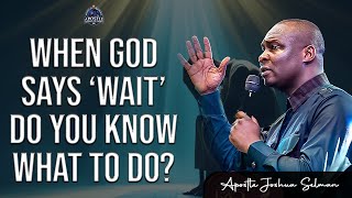 When God Says ‘Wait’ - Do You Know What to Do? - Apostle Joshua Selman
