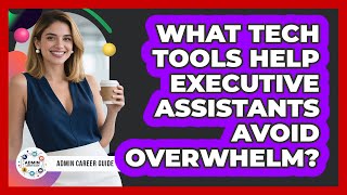 What Tech Tools Help Executive Assistants Avoid Overwhelm? - Admin Career Guide
