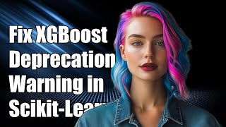 How to Fix XGBoost Deprecation Warning in Scikit-Learn: A Step-by-Step Guide