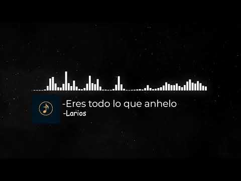 Larios - Eres Todo Lo Que Anhelo