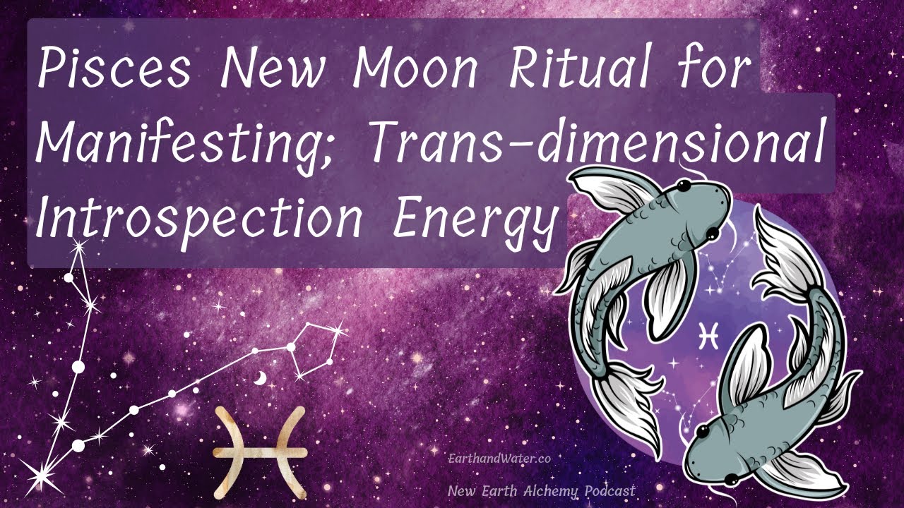 Pisces New Moon Ritual for Manifesting; Trans-dimensional Introspection ...