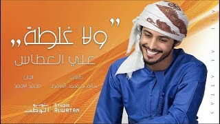 علي العطاس - ولا غلطة (حصرياً) | 2019