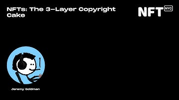 NFTs: The 3-Layer Copyright Cake - Jeremy Goldman - Talk at NFT.NYC 2022