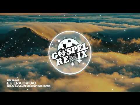 [Remix Gospel] Nel Braga - Eu era órfão (DJ AJ & Julian Cristopher Remix) [Eletrônica Gospel]