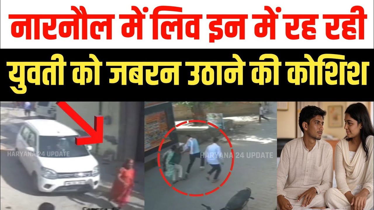 Narnaul Breaking : लिव में रह रही युवती को जबरन उठाने की कोशिश , कार में आए परिजन, CCTV में कैद घटना