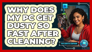 Why Does My PC Get Dusty So Fast After Cleaning? - Your Computer Companion