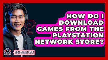 How Do I Download Games From The PlayStation Network Store? - Video Gamers Vault