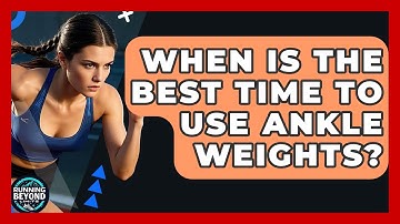 When Is The Best Time To Use Ankle Weights? - Running Beyond Limits