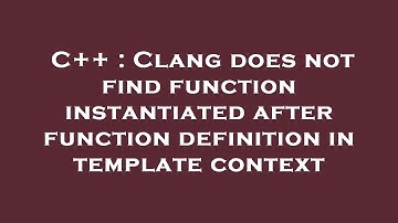 C++ : Clang does not find function instantiated after function definition in template context