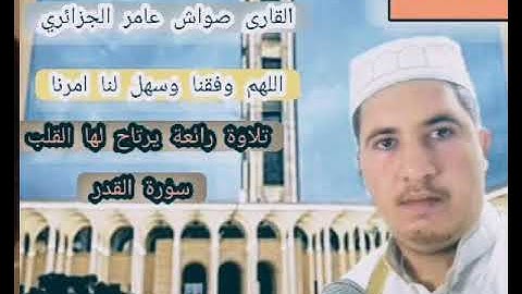 القارئ صواش عامر الجزائري. يبدع في تلاوة جميلة جداً يرتاح لها القلب من سورة القدر