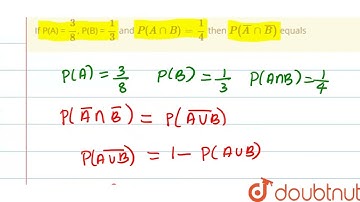 If P(A) = 3/8, P(B) = 1/3 and P(AcapB)=1/4 then P(barAcapbarB) equals | 12 | PROBABILITY | MATHS...
