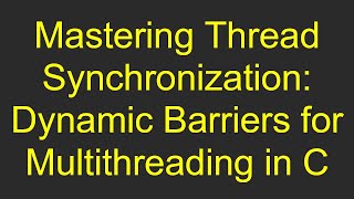 Mastering Thread Synchronization: Dynamic Barriers for Multithreading in C