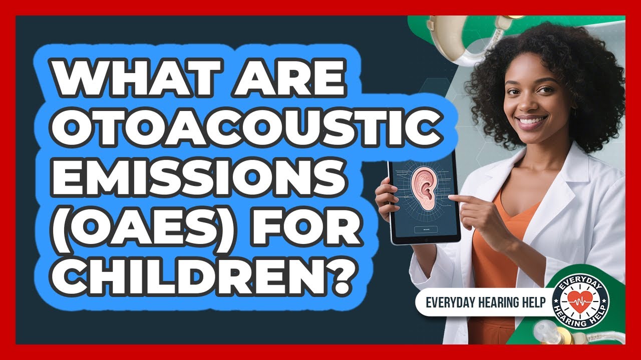 What Are Otoacoustic Emissions (OAEs) For Children? - Everyday Hearing Help