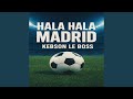 HALA HALA MADRID ARO DRILL AVEC HYMN REAL MADRID CLUB KEBSON LE BOSS 
