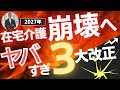【閲覧注意】2027年に在宅介護が崩壊する3大改正