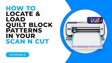 HOW TO LOCATE AND LOAD QUILT BLOCK PATTERNS IN YOUR SCAN N CUT - CM MODELS