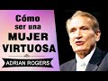 Cómo Ser una Mujer Virtuosa | Adrian Rogers | EL Amor que Vale | Predicas Cristianas