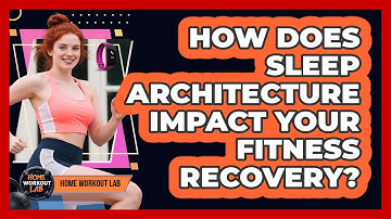 How Does Sleep Architecture Impact Your Fitness Recovery? - Home Workout Lab