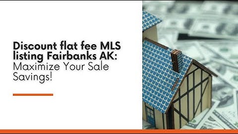 Discount flat fee MLS listing Fairbanks AK: Maximize Your Sale Savings!
