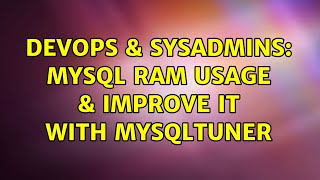 DevOps & SysAdmins: MySQL Ram Usage & Improve it with mysqltuner (2 Solutions!!)