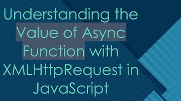 Understanding the Value of Async Function with XMLHttpRequest in JavaScript