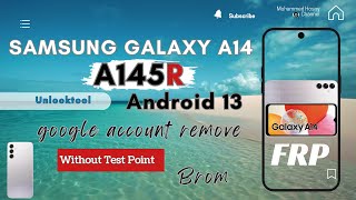 Samsung Galaxy A14 A145R Android 13 FRP Without Test Point إزالة حساب جوجل بدون فك الجهاز Brom only