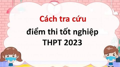 Cách tra cứu điểm thi tốt nghiệp THPT năm 2023