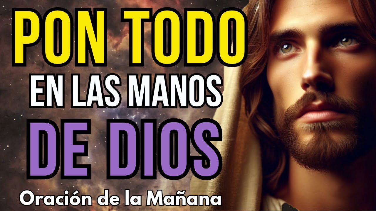 ORACIÓN PARA PONER TU DÍA EN LAS MANOS DE DIOS - PODEROSA ORACIÓN DE LA ...