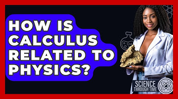 How Is Calculus Related To Physics? - Science Through Time