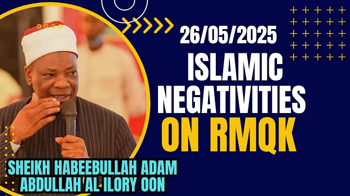 ISLAMIC NEGATIVITIES ON RMQK - Sheikh Habeebullah Adam Abdullahi Al-Ilory OON Babalagege