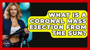 What Is a Coronal Mass Ejection From the Sun? | Astronomy Made Simple
