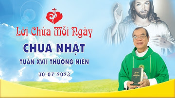 LỜI CHÚA | CHÚA NHẬT XVII THƯỜNG NIÊN | 30/07/2023