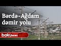 Bərdə-Ağdam dəmir yolu xəttinin qurulmasına başlanılıb