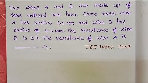 Two wires A and B are made up of same material and have same mass.Wire A has radius 2.0mm and wire