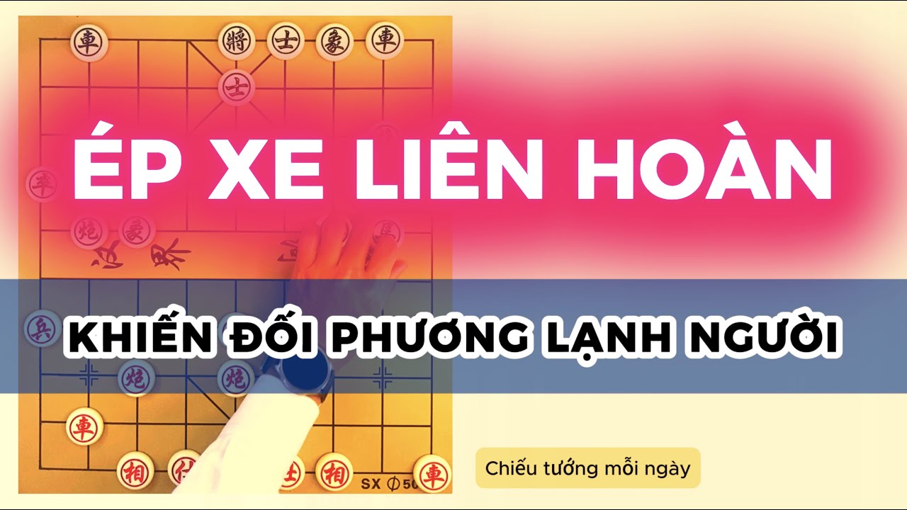Ép Xe Liên Hoàn – Một ván cờ khiến bên Đỏ lạnh người!